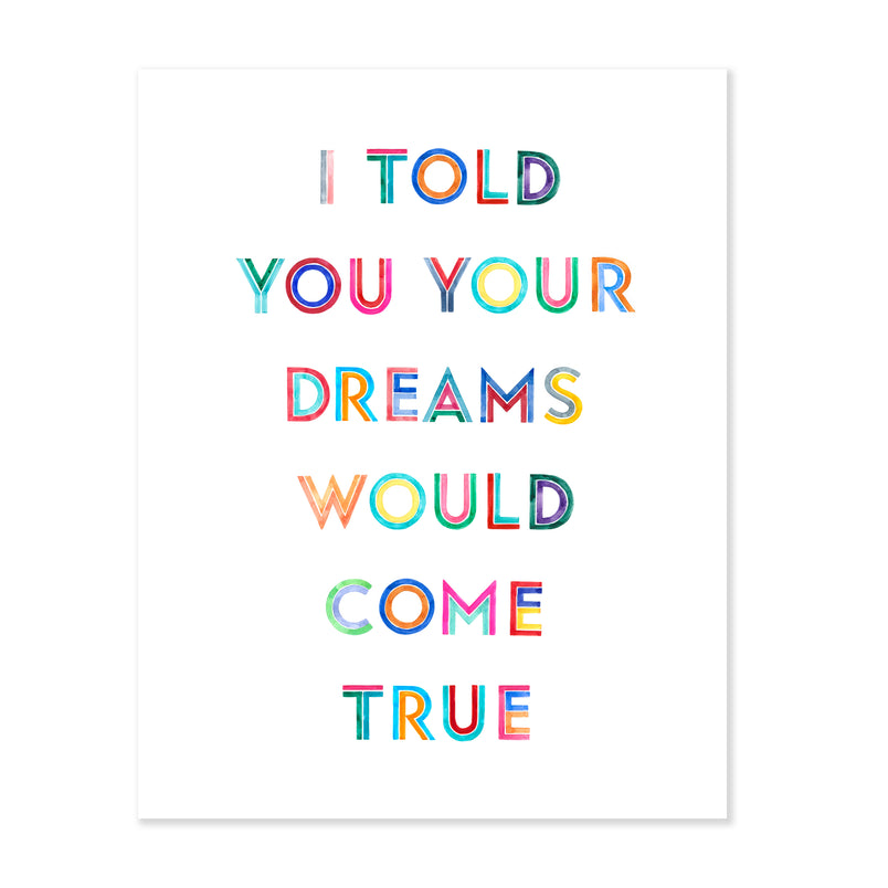 A fine art print illustrating the text I told you your dreams would come true painted with watercolors on a soft white background